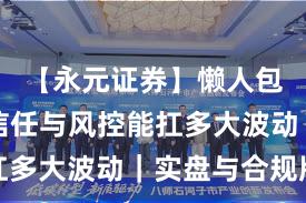 【永元证券】懒人包：建立信任与风控能扛多大波动｜实盘与合规版