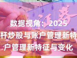 数据视角：2025年以来杠杆炒股与账户管理新特征与变化