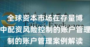 全球资本市场在存量博弈格局中中配资风险控制的账户管理案例解读