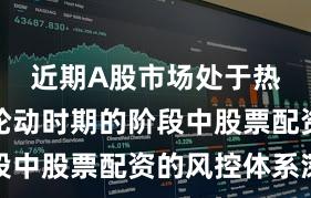 近期A股市场处于热点快速轮动时期的阶段中股票配资的风控体系深