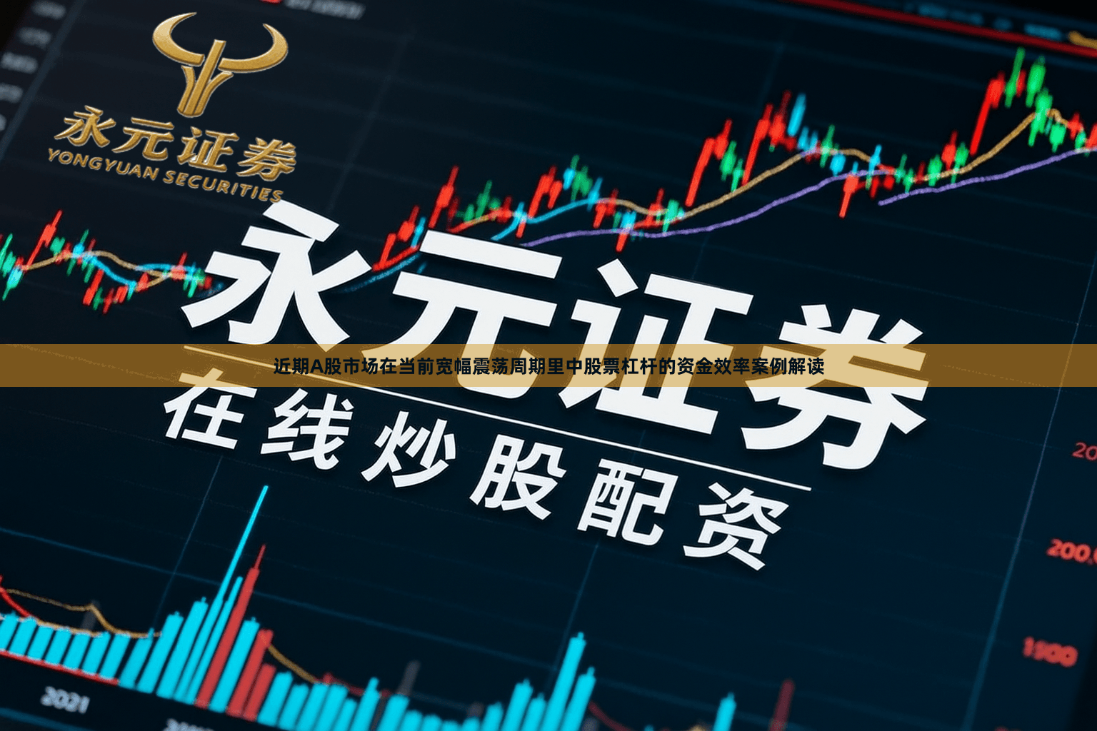 近期A股市场在当前宽幅震荡周期里中股票杠杆的资金效率案例解读