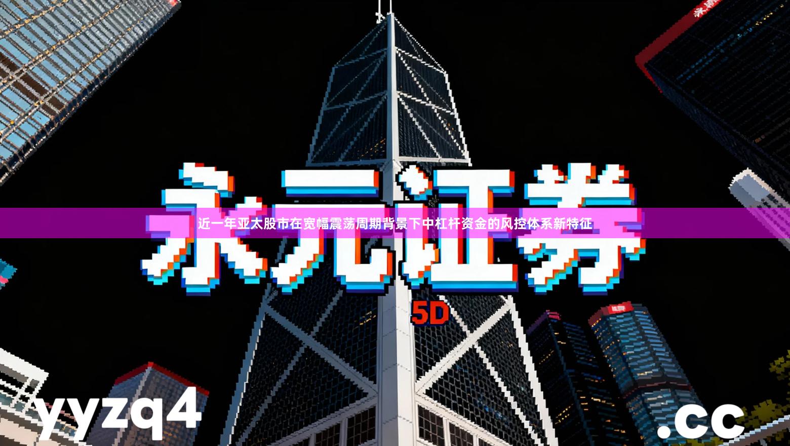 近一年亚太股市在宽幅震荡周期背景下中杠杆资金的风控体系新特征