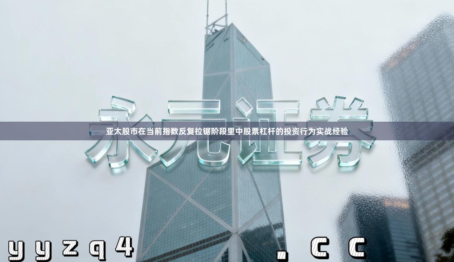 亚太股市在当前指数反复拉锯阶段里中股票杠杆的投资行为实战经验