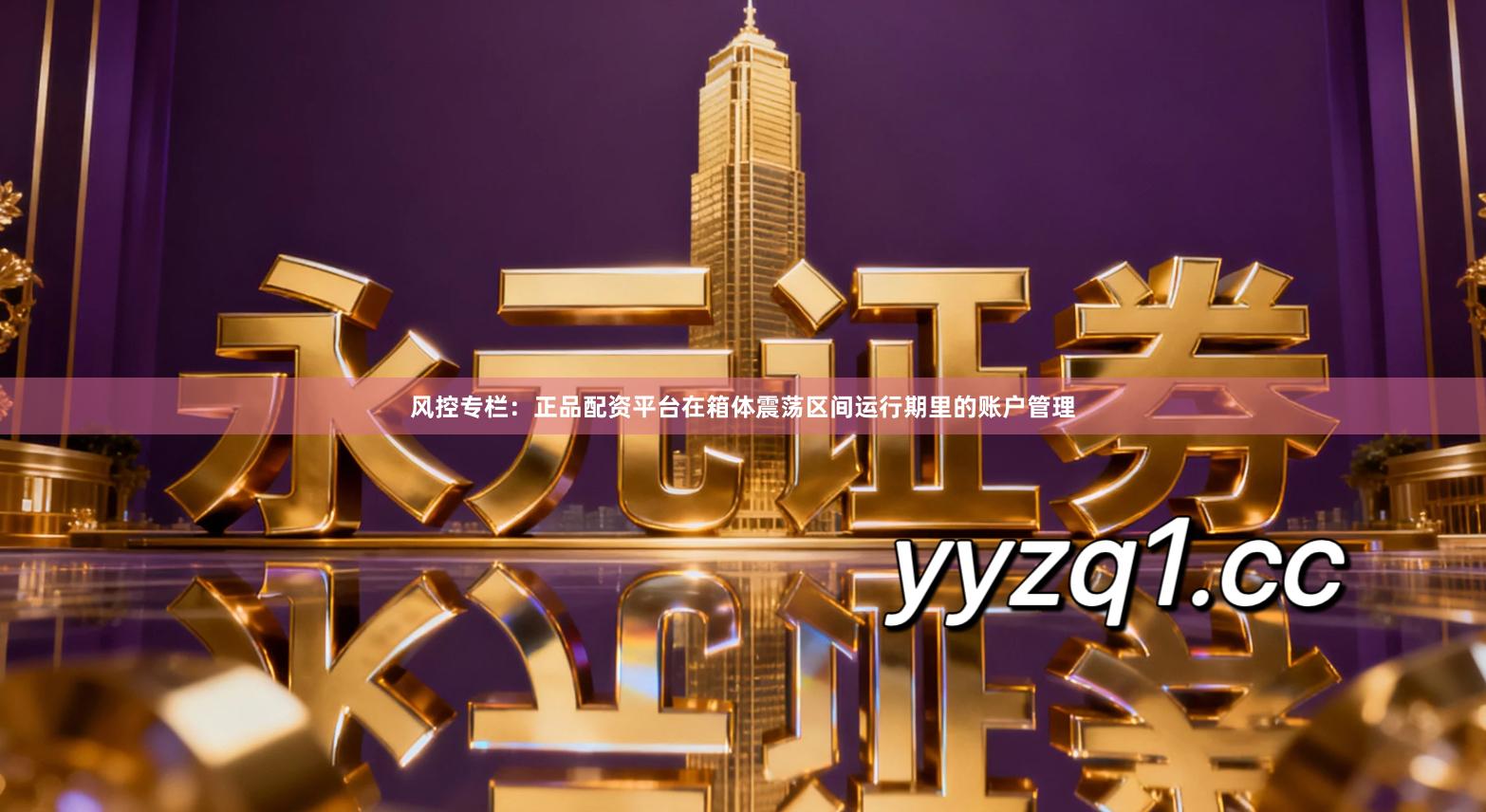 风控专栏：正品配资平台在箱体震荡区间运行期里的账户管理