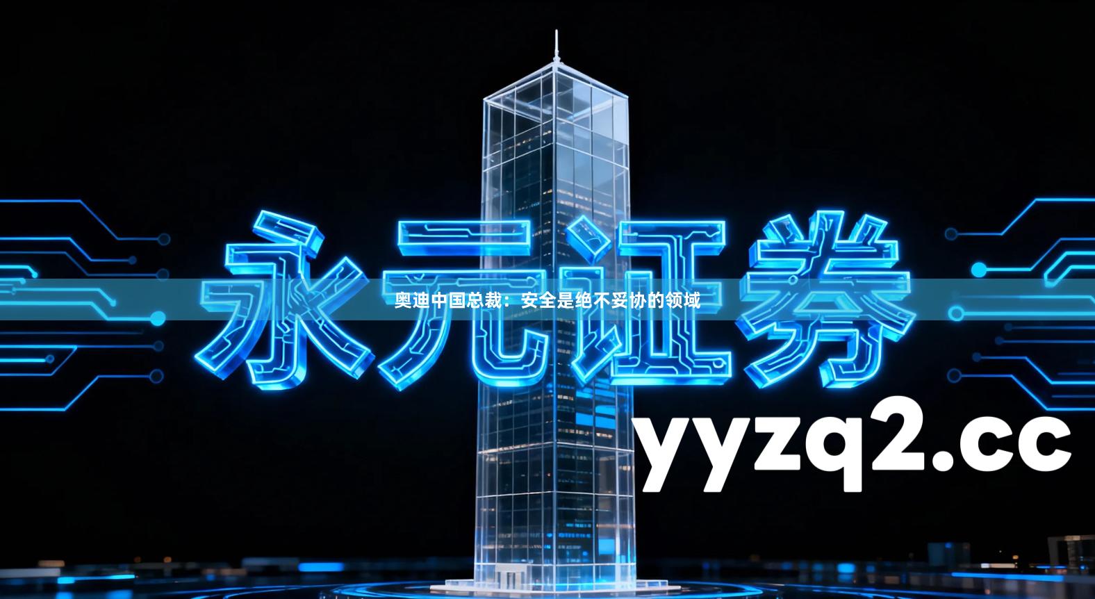 奥迪中国总裁：安全是绝不妥协的领域