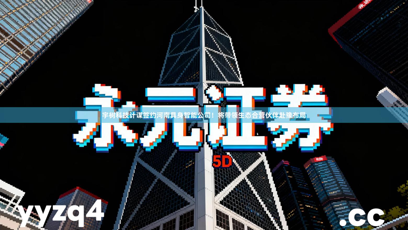 宇树科技计谋签约河南具身智能公司！将带领生态合营伙伴赴豫布局